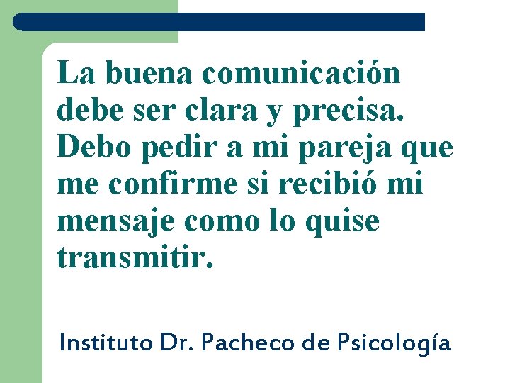 La buena comunicación debe ser clara y precisa. Debo pedir a mi pareja que