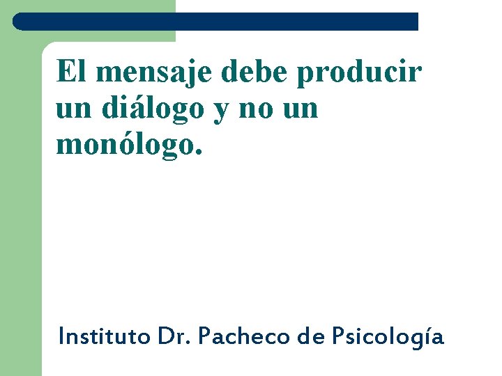 El mensaje debe producir un diálogo y no un monólogo. Instituto Dr. Pacheco de