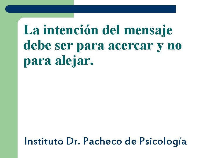 La intención del mensaje debe ser para acercar y no para alejar. Instituto Dr.