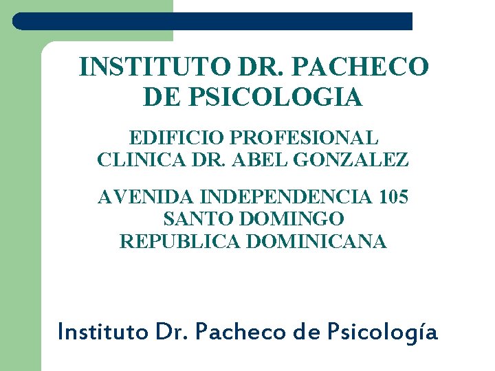 INSTITUTO DR. PACHECO DE PSICOLOGIA EDIFICIO PROFESIONAL CLINICA DR. ABEL GONZALEZ AVENIDA INDEPENDENCIA 105