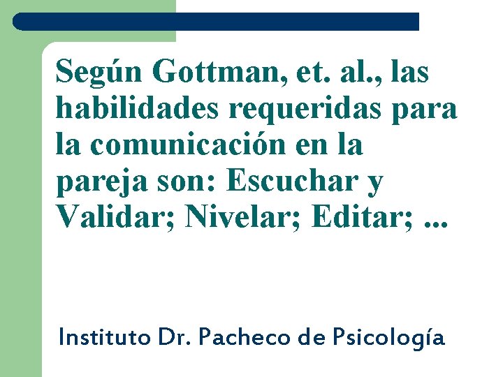 Según Gottman, et. al. , las habilidades requeridas para la comunicación en la pareja