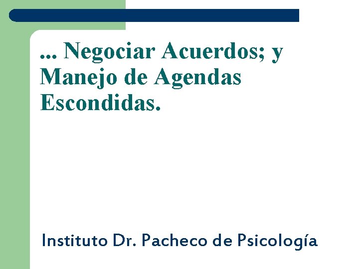 . . . Negociar Acuerdos; y Manejo de Agendas Escondidas. Instituto Dr. Pacheco de