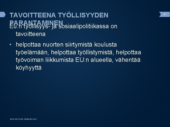 TAVOITTEENA TYÖLLISYYDEN PARANTAMINEN Eu: n työllisyys- ja sosiaalipolitiikassa on tavoitteena • helpottaa nuorten siirtymistä