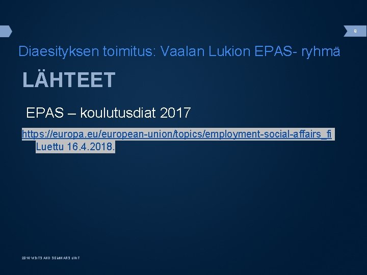 9 Diaesityksen toimitus: Vaalan Lukion EPAS- ryhmä LÄHTEET EPAS – koulutusdiat 2017 https: //europa.