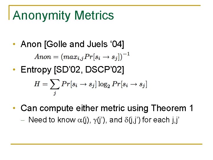 Anonymity Metrics • Anon [Golle and Juels ‘ 04] • Entropy [SD’ 02, DSCP’