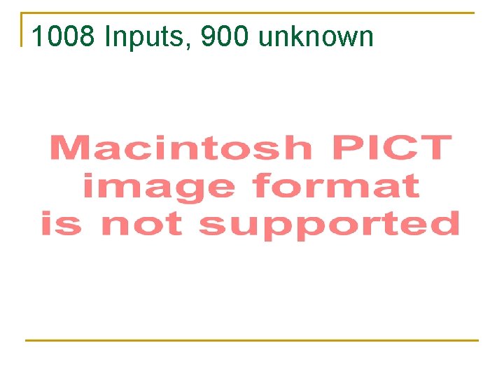 1008 Inputs, 900 unknown 