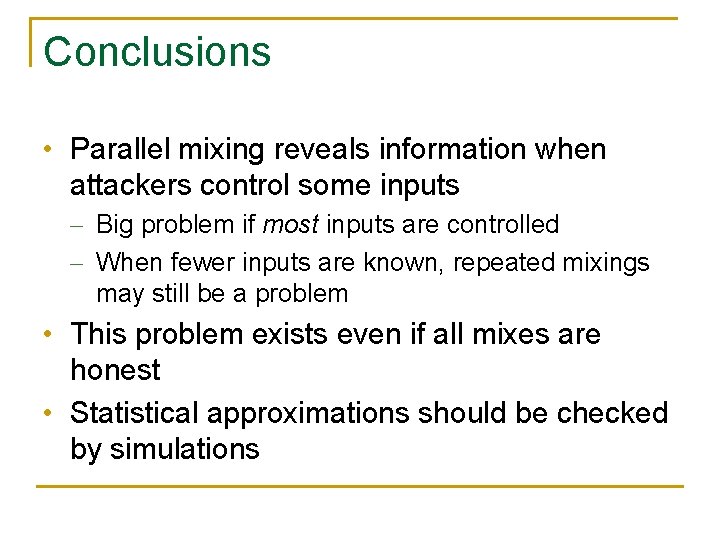 Conclusions • Parallel mixing reveals information when attackers control some inputs - Big problem