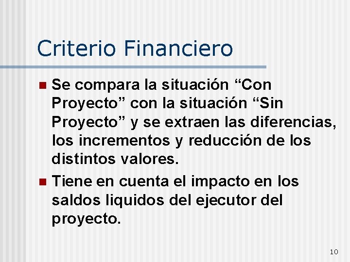 Criterio Financiero Se compara la situación “Con Proyecto” con la situación “Sin Proyecto” y