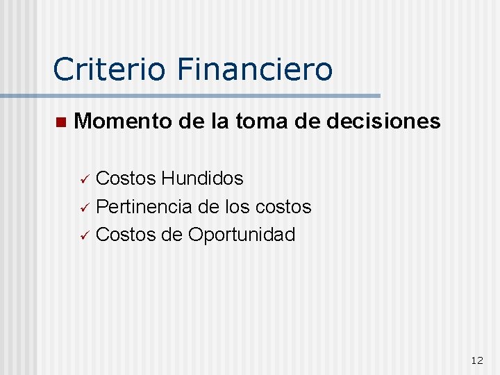 Criterio Financiero n Momento de la toma de decisiones ü Costos Hundidos ü Pertinencia