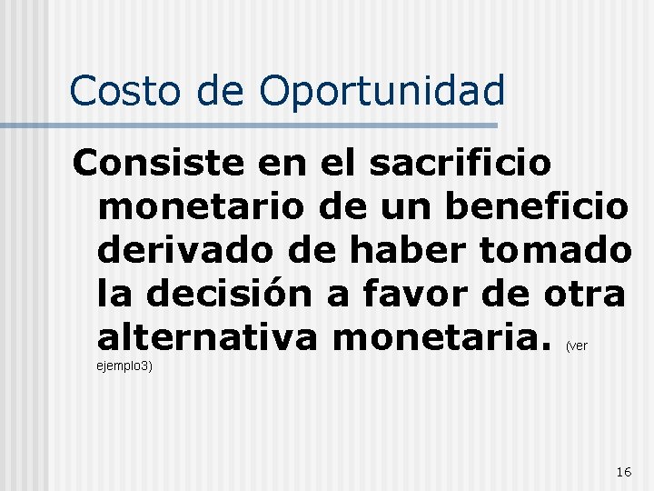 Costo de Oportunidad Consiste en el sacrificio monetario de un beneficio derivado de haber