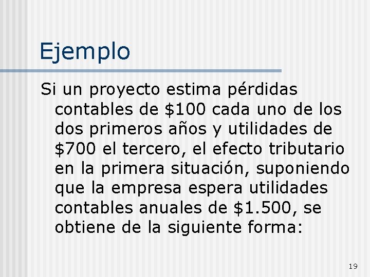 Ejemplo Si un proyecto estima pérdidas contables de $100 cada uno de los dos