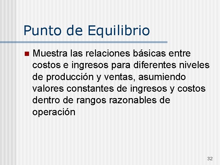 Punto de Equilibrio n Muestra las relaciones básicas entre costos e ingresos para diferentes