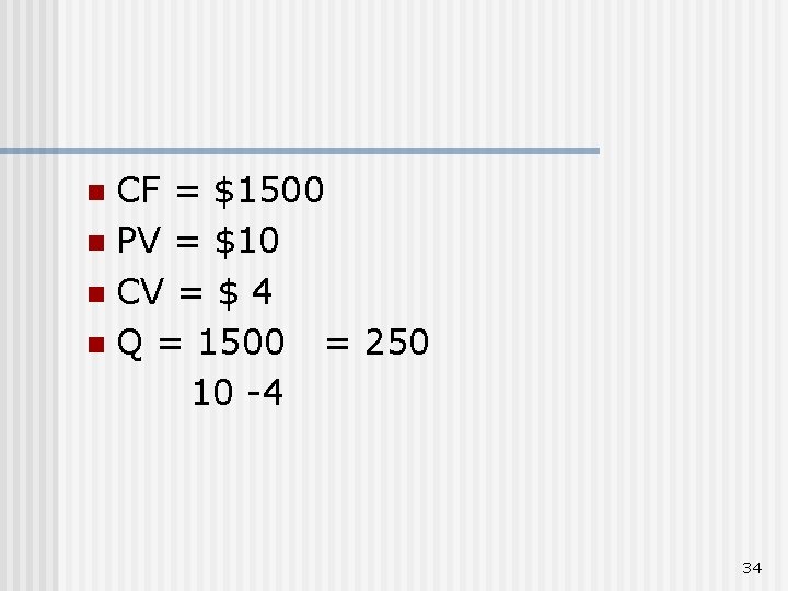 CF = $1500 n PV = $10 n CV = $ 4 n Q