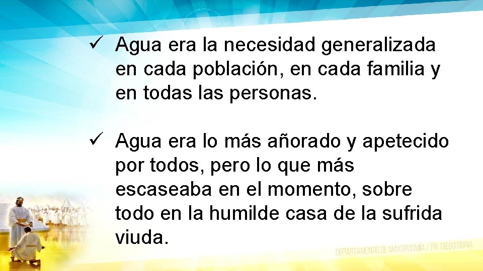 ü Agua era la necesidad generalizada en cada población, en cada familia y en