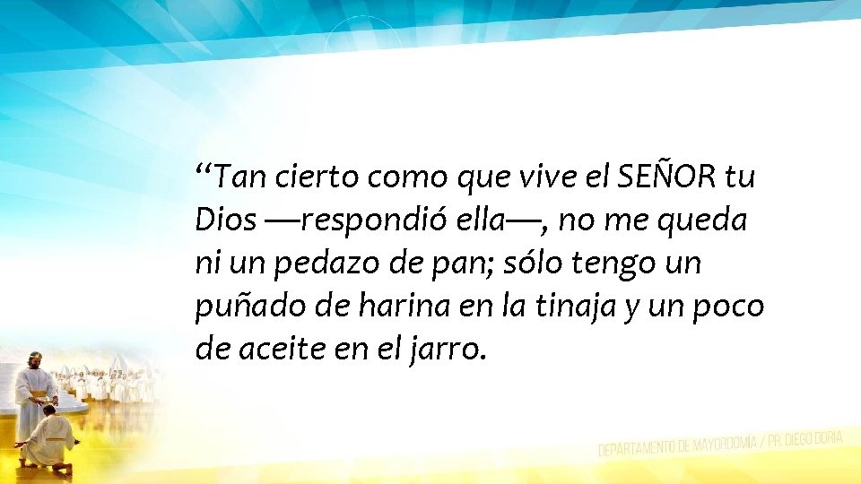 “Tan cierto como que vive el SEÑOR tu Dios —respondió ella—, no me queda