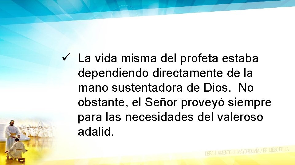 ü La vida misma del profeta estaba dependiendo directamente de la mano sustentadora de