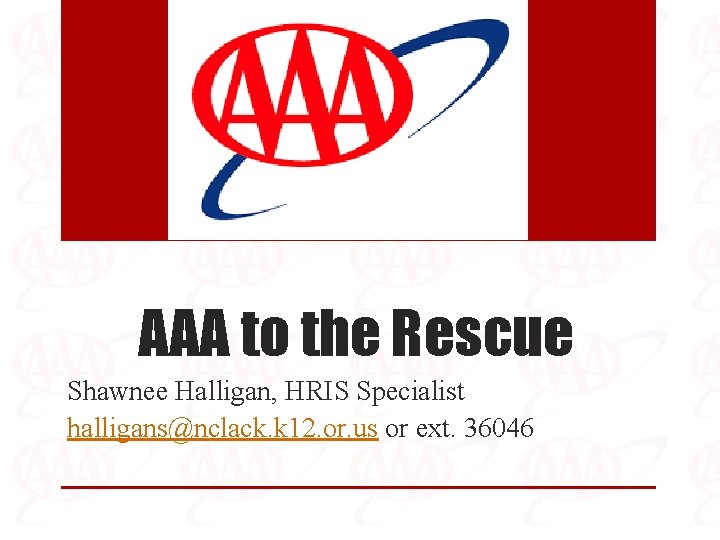 AAA to the Rescue Shawnee Halligan, HRIS Specialist halligans@nclack. k 12. or. us or