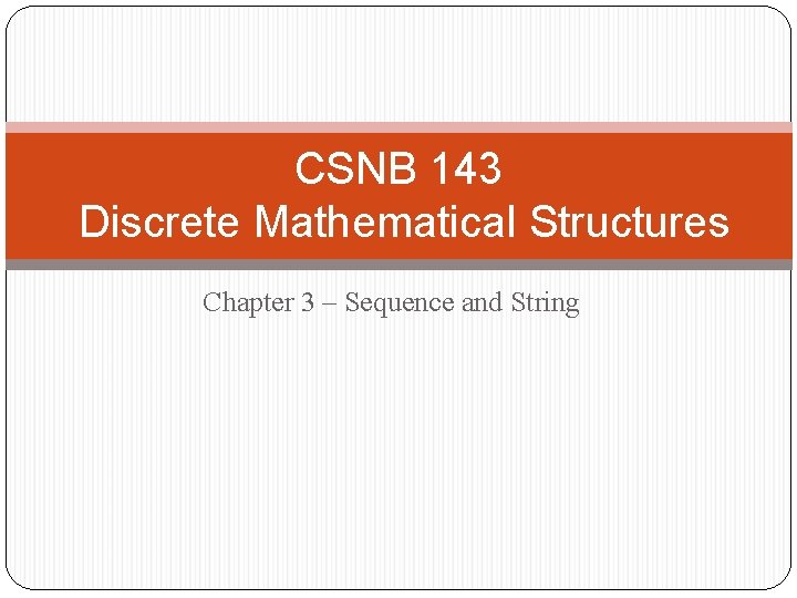CSNB 143 Discrete Mathematical Structures Chapter 3 – Sequence and String 