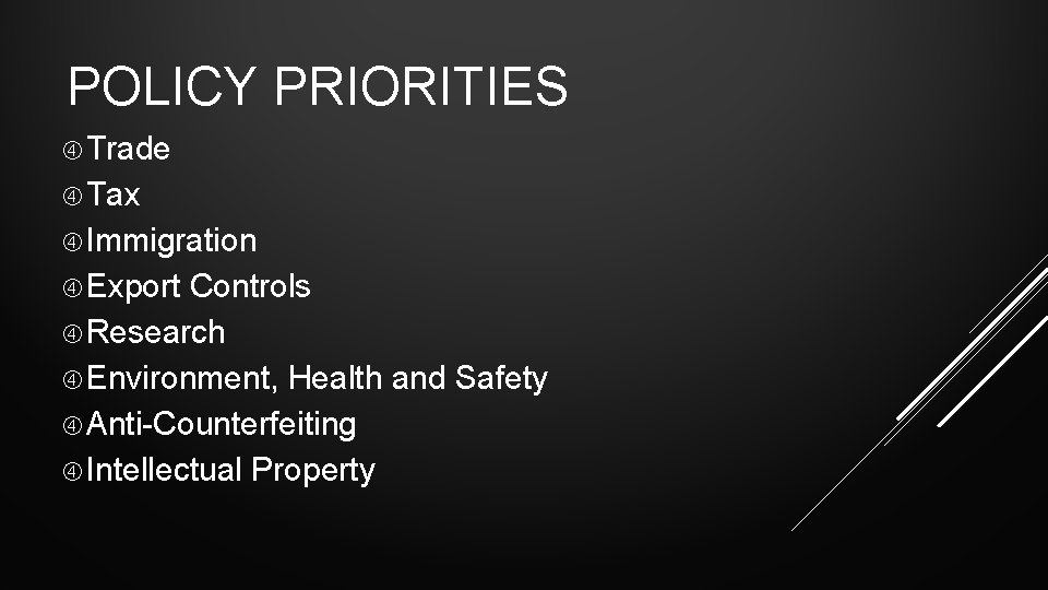 POLICY PRIORITIES Trade Tax Immigration Export Controls Research Environment, Health and Safety Anti-Counterfeiting Intellectual