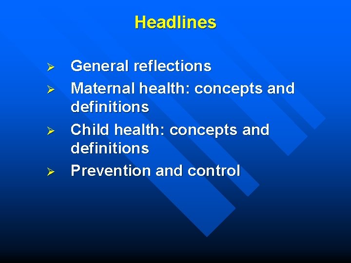 Headlines Ø Ø General reflections Maternal health: concepts and definitions Child health: concepts and