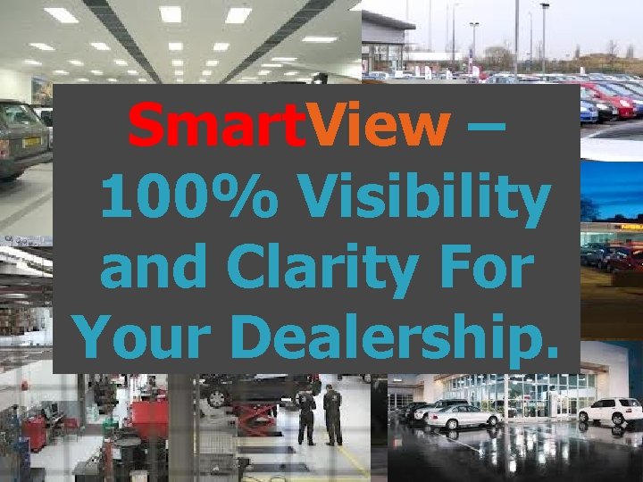 Smart. View – 100% Visibility and Clarity For Your Dealership. 