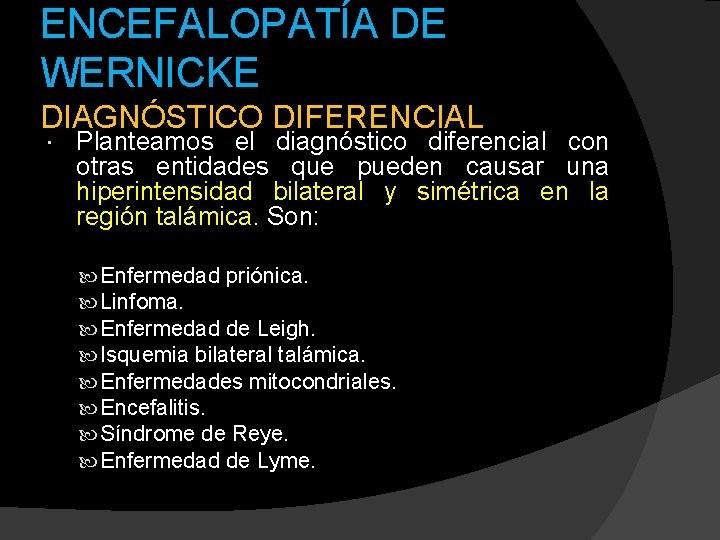 ENCEFALOPATÍA DE WERNICKE DIAGNÓSTICO DIFERENCIAL Planteamos el diagnóstico diferencial con otras entidades que pueden