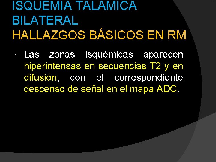 ISQUEMIA TALÁMICA BILATERAL HALLAZGOS BÁSICOS EN RM Las zonas isquémicas aparecen hiperintensas en secuencias