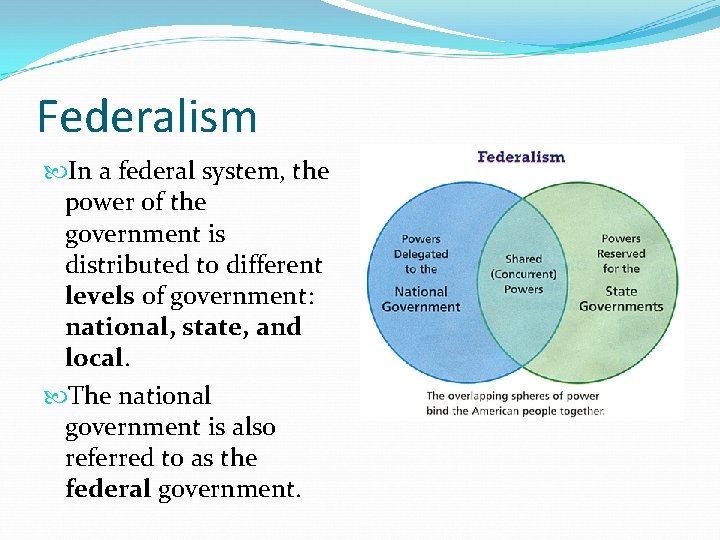 Federalism In a federal system, the power of the government is distributed to different