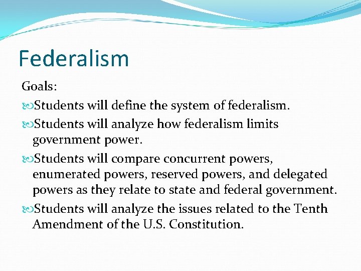 Federalism Goals: Students will define the system of federalism. Students will analyze how federalism