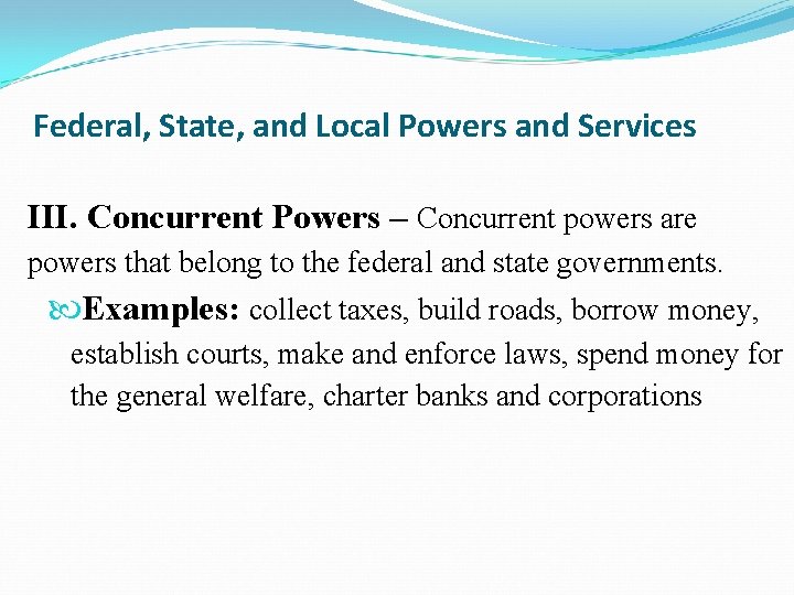 Federal, State, and Local Powers and Services III. Concurrent Powers – Concurrent powers are