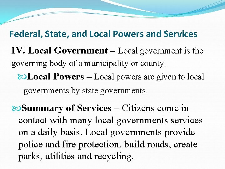 Federal, State, and Local Powers and Services IV. Local Government – Local government is