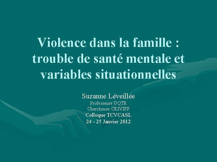 Violence dans la famille : trouble de santé mentale et variables situationnelles Suzanne Léveillée