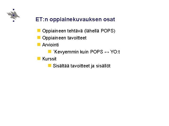 ET: n oppiainekuvauksen osat n Oppiaineen tehtävä (lähellä POPS) n Oppiaineen tavoitteet n Arviointi