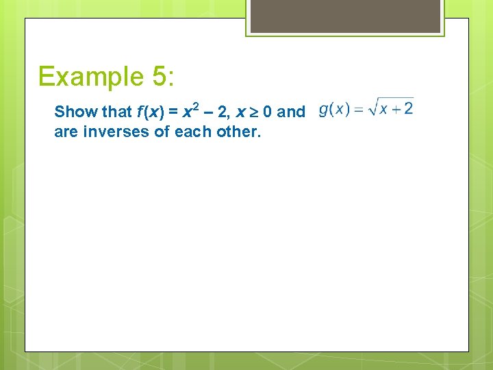 Example 5: Show that f (x) = x 2 – 2, x 0 and