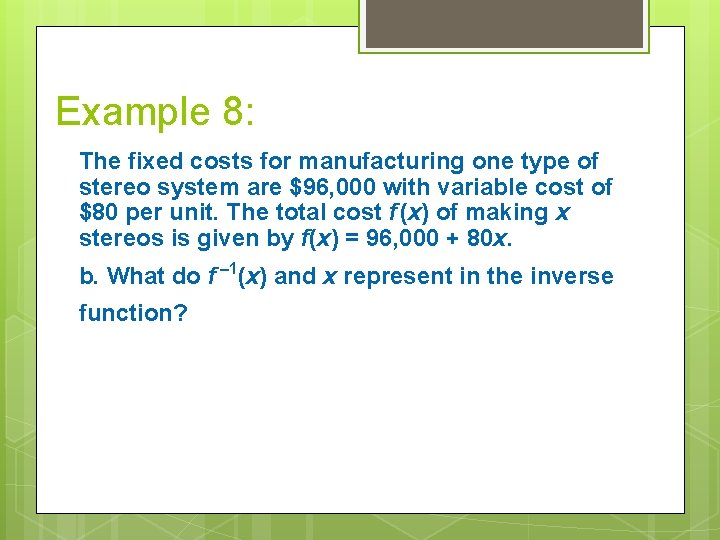 Example 8: The fixed costs for manufacturing one type of stereo system are $96,