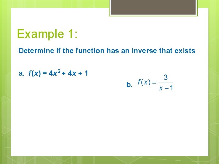 Example 1: Determine if the function has an inverse that exists a. f (x)