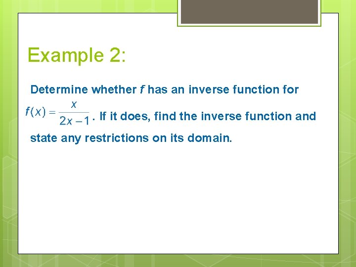 Example 2: Determine whether f has an inverse function for. If it does, find