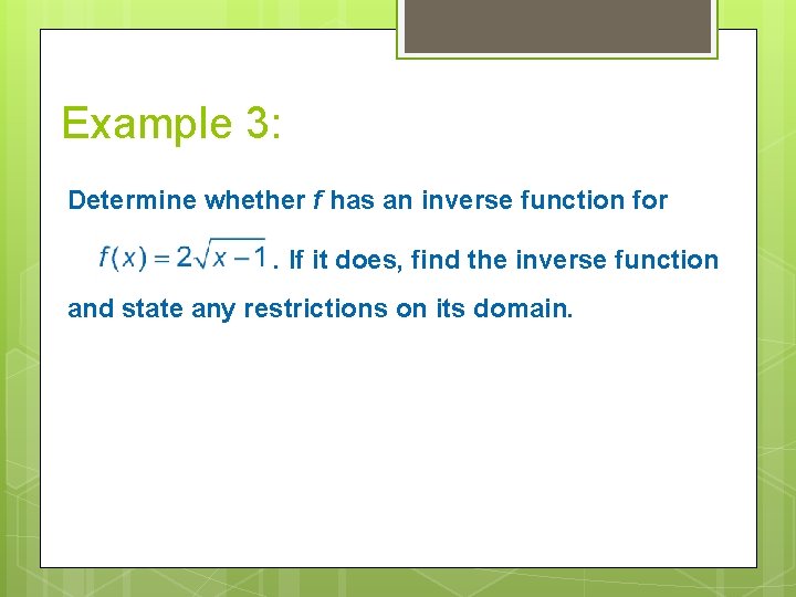 Example 3: Determine whether f has an inverse function for. If it does, find