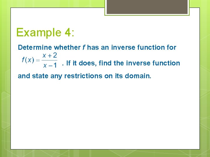 Example 4: Determine whether f has an inverse function for. If it does, find