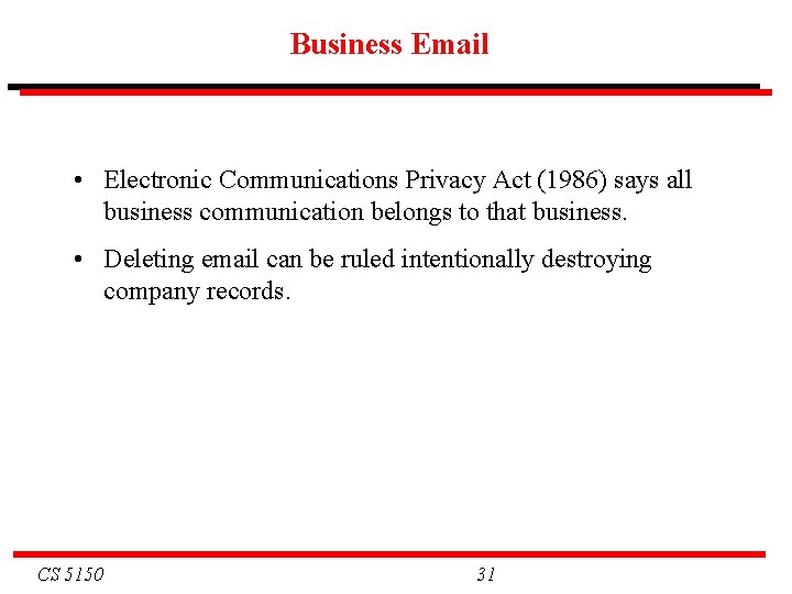 Business Email • Electronic Communications Privacy Act (1986) says all business communication belongs to Business Email • Electronic Communications Privacy Act (1986) says all business communication belongs to