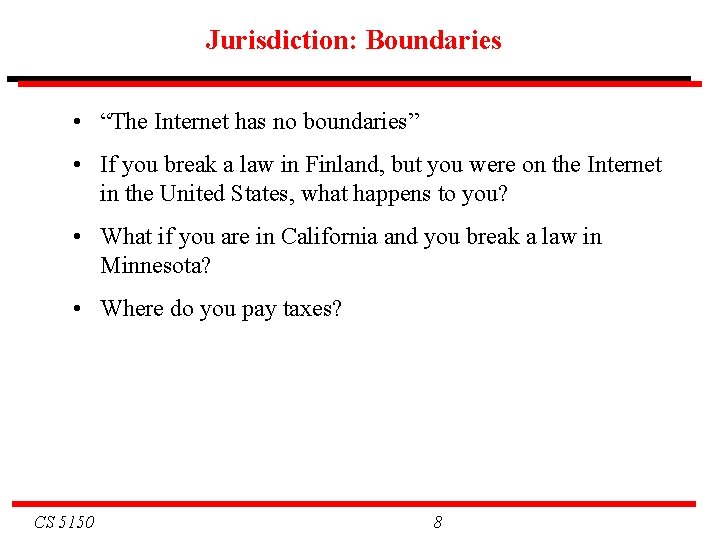 Jurisdiction: Boundaries • “The Internet has no boundaries” • If you break a law Jurisdiction: Boundaries • “The Internet has no boundaries” • If you break a law