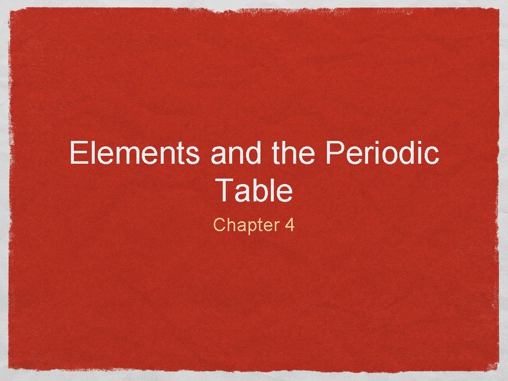 Elements and the Periodic Table Chapter 4 