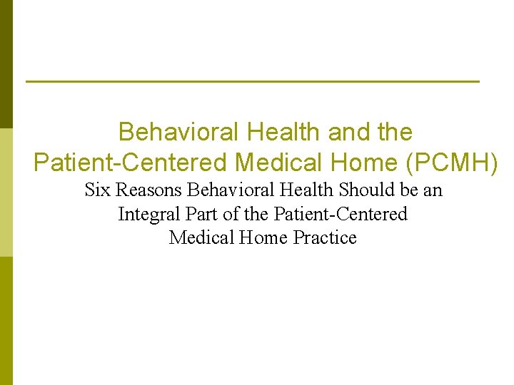 Behavioral Health and the Patient-Centered Medical Home (PCMH) Six Reasons Behavioral Health Should be