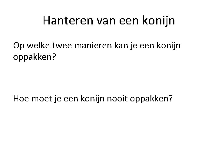 Hanteren van een konijn Op welke twee manieren kan je een konijn oppakken? Hoe