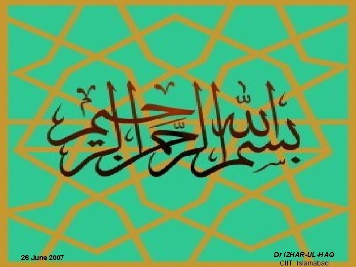 26 June 2007 Dr IZHAR-UL-HAQ CIIT, Islamabad 