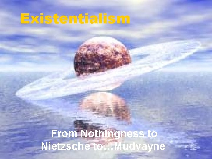 Existentialism From Nothingness to Nietzsche to…Mudvayne 