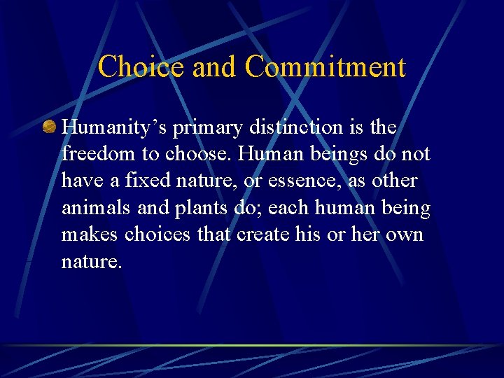 Choice and Commitment Humanity’s primary distinction is the freedom to choose. Human beings do