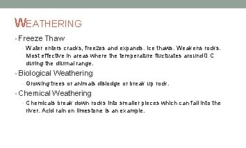 WEATHERING • Freeze Thaw • Water enters cracks, freezes and expands. Ice thaws. Weakens