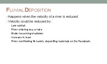 FLUVIAL DEPOSITION • Happens when the velocity of a river is reduced • Velocity