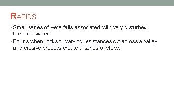 RAPIDS • Small series of waterfalls associated with very disturbed turbulent water. • Forms